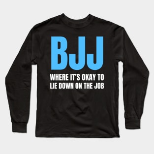 BJJ: Where It's Okay To Lie Down On The Job Long Sleeve T-Shirt